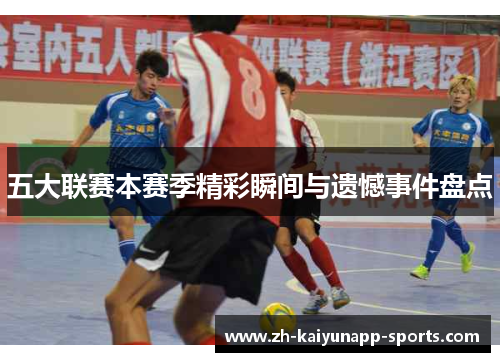 五大联赛本赛季精彩瞬间与遗憾事件盘点