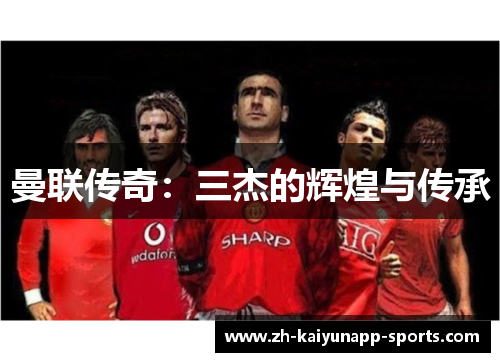 曼联传奇：三杰的辉煌与传承